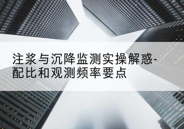 城北水泥浆配比不当会不会造成注浆管堵管？-注浆与沉降监测实操解惑-配比和观测频率要点